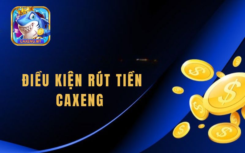 Những điều kiện để rút tiền tại Caxeng 